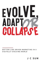 Evolve, Adapt or Collapse: Bottom Line Driven Marketing in a Digitally Evolving World 9811446717 Book Cover