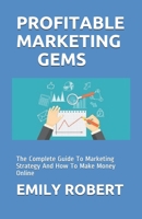 PROFITABLE MARKETING GEMS: The Complete Guide To Marketing Strategy And How To Make Money Online B08D4L7C5K Book Cover