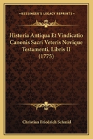 Historia Antiqua Et Vindicatio Canonis Sacri Veteris Novique Testamenti, Libris II (1775) 1165952955 Book Cover