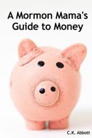 A Mormon Mama's Guide to Money 1490562591 Book Cover