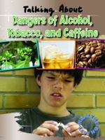 Talking About the Dangers of Alcohol, Tobacco, and Caffeine 1433936615 Book Cover