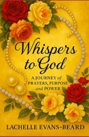 Whispers to God: A journey of Prayer, Purpose, and Power in 31 Day Devotional B0FPCL7T7R Book Cover