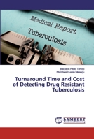 Turnaround Time and Cost of Detecting Drug Resistant Tuberculosis 6200500436 Book Cover