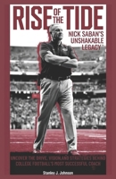 Rise of the Tide : Nick Saban’s Unshakable Legacy: Uncover the Drive, Vision, and Strategies Behind College Football’s Most Successful Coach B0F3CWVZN7 Book Cover