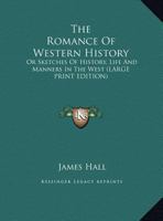 The Romance of Western History: Or Sketches of History, Life and Manners in the West 1019210591 Book Cover