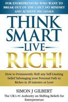 Think Smart-Live Rich: How to Permanently Shift any self-limiting belief Sabotaging your Personal Path to Riches in 20 minutes or Less! 0957394845 Book Cover