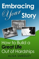 Embracing Your Story: How to Build a Great Life Out of Hardships 1953755003 Book Cover