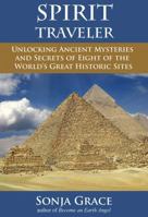 Spirit Traveler: Unlocking Ancient Mysteries and Secrets of Eight of the World's Great Historic Sites 1844096947 Book Cover