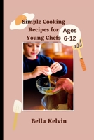 Simple Cooking Recipes for Young Chefs: Easy Cookbook Guide for Ages 6-12 B0BW2QM6KZ Book Cover