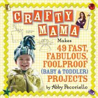 Crafty Mama: 50 Fast, Fabulous and Foolproof Projects for Baby Gear 0761140220 Book Cover