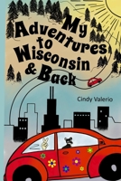 My Adventures to Wisconsin & Back 1947014137 Book Cover
