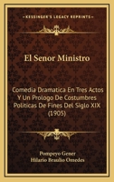 El Senor Ministro: Comedia Dramatica En Tres Actos Y Un Prologo De Costumbres Politicas De Fines Del Siglo XIX (1905) 1141718235 Book Cover