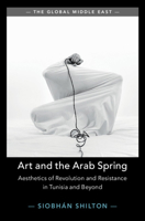 Art and the Arab Spring: Aesthetics of Revolution and Resistance in Tunisia and Beyond 1108842526 Book Cover