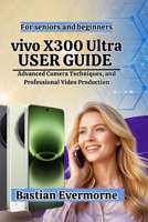vivo X300 Ultra User Guide: Advanced Camera Techniques, and Professional Video Production (Vivo X300 Series — The Ultimate ZEISS Camera Flagship Lineup) B0H6SPLRZD Book Cover