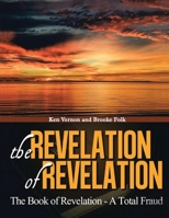 The Revelation of Revelation: The Book of Revelation - A Total Fraud 1969642637 Book Cover