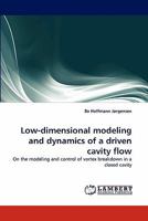 Low-dimensional modeling and dynamics of a driven cavity flow: On the modeling and control of vortex breakdown in a closed cavity 3843382026 Book Cover