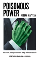 Poisonous Power: Cultivating Healthy Influence in an Age of Toxic Leadership B0BJGX13PT Book Cover