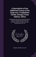 A Description of Two Additional Crania of the Eng�-Ena, (Troglodytes Gorilla, Savage, ) from Gaboon, Africa: [read Before the Boston Society of Natural History, October 3d, 1849. from the American Jou 1015259561 Book Cover