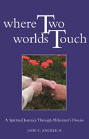 Where Two Worlds Touch: A Spiritual Journey Through Alzheimer's Disease 1558967117 Book Cover