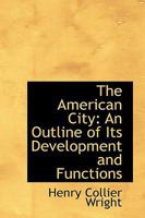 The American City; an Outline of Its Development and Functions 1021978663 Book Cover
