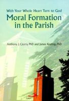 Moral Formation in the Parish: With Your Whole Heart Turn to God 0818908157 Book Cover