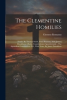 The Clementine Homilies: (tranls. By Thomas Smith, Peter Peterson, And [james] Donaldson.) [enth.: Constitutiones Apostolorum]. - The Apostolical Constitutions. Ed., With Notes, By James Donaldson 1021206857 Book Cover