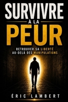Survivre à la peur: Retrouver sa liberté intérieure au-delà des manipulations B0FT3YCNDB Book Cover
