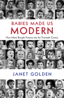 Babies Made Us Modern: How Infants Brought America Into the Twentieth Century 1108415008 Book Cover