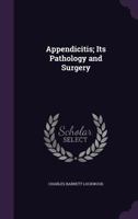 Appendicitis; Its Pathology and Surgery 1357665350 Book Cover