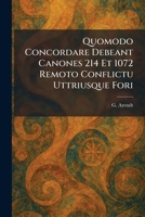 Quomodo Concordare Debeant Canones 214 Et 1072 Remoto Conflictu Uttriusque Fori (Latin Edition) 1025935446 Book Cover