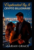 Captivated By A Crypto Billionaire B0F5XV3V1Q Book Cover