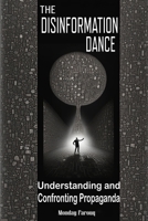 The Disinformation Dance: Understanding and Confronting Propaganda B0CMP1JKB5 Book Cover