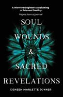 Soul Wounds and Sacred Revelations: A Warrior Daughter's Awakening to Pain and Destiny: Pages from a Journal 1640852050 Book Cover