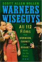 Warners Wiseguys: All 112 Films That Robinson, Cagney and Bogart Made for the Studio 1476685169 Book Cover
