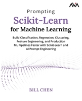 Prompting Scikit-Learn for Machine Learning: Build Classification, Regression, Clustering, Feature Engineering, and Production ML Pipelines Faster ... and AI Prompt Engineering (English Edition) 8169646316 Book Cover