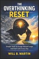 THE OVERTHINKING RESET: Simple Tools To Escape Mental Loops And Feel Calm Every Day B0GFNT6GM7 Book Cover