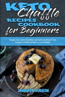 Keto Chaffle Recipes Cookbook for Beginners: Simple, Easy and Irresistible Low Carb and Gluten Free Ketogenic Waffle Recipes to Lose Weight 1914354095 Book Cover