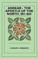 Anskar - The Apostle of the North, 801-865 - Translated from the Vita Anskarii by Bishop Rimbert, His Fellow Missionary and Successor 1446520994 Book Cover