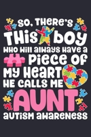 So Theres This Boy Who Will Always Have a Piece of My Heart He Calls Me Aunt Autism Awareness: Autism Awareness Lined Notebook, Journal, Organizer, Diary, Composition Notebook, Gifts for Autism Suppor 1671368509 Book Cover