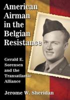 American Airman in the Belgian Resistance: Gerald E. Sorensen and the Transatlantic Alliance 0786494972 Book Cover