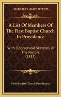 A List Of Members Of The First Baptist Church In Providence: With Biographical Sketches Of The Pastors 1437459196 Book Cover