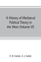 A History of Mediaval Political Theory in the West: 6 102147164X Book Cover