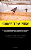 Horse Training: The Majestic And Powerful: An Introduction To Arabian Horses And Equine Training: Discover The World Of Horses And The 1835733948 Book Cover