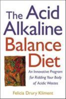 The Acid Alkaline Balance Diet: An Innovative Program for Ridding Your Body of Acidic Wastes