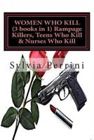 Women Who Kill: Rampage Killers, Teens Who Kill & Nurses Who Kill 1494780437 Book Cover