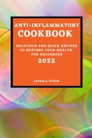 Anti-Inflammatory Cookbook 2022: Delicious and Quick Recipes to Restore Your Health for Beginners 1803504692 Book Cover