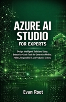 AZURE AI STUDIO FOR EXPERTS: DESIGN INTELLIGENT SOLUTIONS USING ENTERPRISE-GRADE FOR GENERATIVE MODELS, MLOPS, RESPONSIBLE AI, AND PRODUCTION SYSTEMS B0GJ3YR1P8 Book Cover