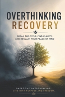 Overthinking Recovery: A Practical Guide to Quiet Your Mind, Stop Overthinking, Manage Anxiety, and Build a Life You Actually Enjoy B0H63D9PLT Book Cover