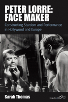 Peter Lorre: Face Maker: Constructing Stardom and Performance in Hollywood and Europe 1785330438 Book Cover