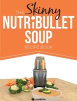 The Skinny NUTRiBULLET Soup Recipe Book: Delicious, Quick & Easy, Single Serving Soups & Pasta Sauces For Your Nutribullet. All Under 100, 200, 300 & 400 Calories. 1909855596 Book Cover